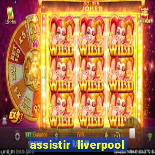 assistir liverpool no futemax